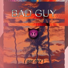 bad guy - Billie Eilish ( gar mix )