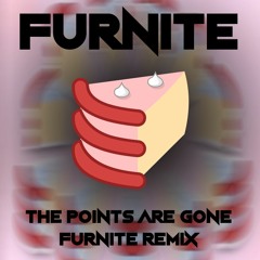 The Points Are Gone (Furnite Remix)