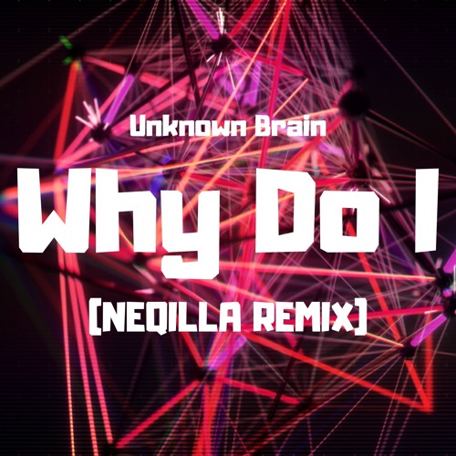 Unknown Brain - Why Do I? [NEQILLA Remix]