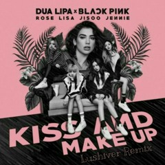 Blackpink ft. Dua Lipa - Kiss And Makeup (Lushiver Remix)