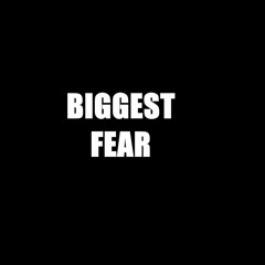 Biggest Fear
