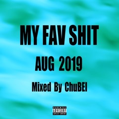 MY FAV SHIT AUG 2019 mixed by ChuBEI