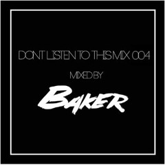 Dont Listen To This Mix 004 - Mixed By DJ Baker