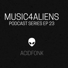 Music4Aliens Podcast Series Ep. 23 - Acidfonk