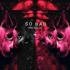 SO BAD -YNG MOLLY "