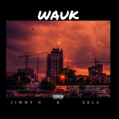 Jimmy G Ft Xela - Wauk (prod. 6ix6ix)