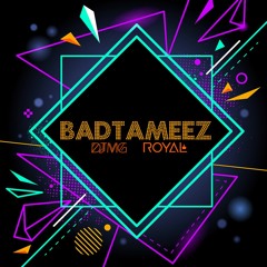 BADTAMEEZ (DJ MG X ROYAL)