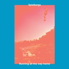 Spielbergs - Running All The Way Home