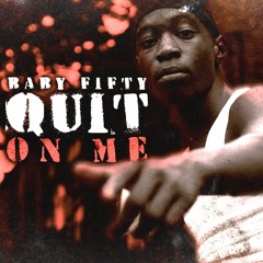 BABY FIFTY - QUIT ON ME