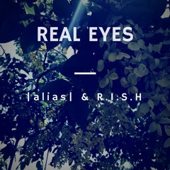 Real Eyes by |alias| & R.I.S.H
