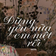MIN - ĐỪNG YÊU NỮA, EM MỆT RỒI - Vũ Trần Remix