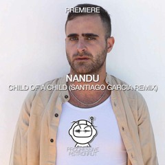 PREMIERE: Nandu - Child Of A Child (Santiago Garcia Remix) [Scatcity]