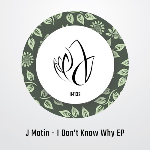 IM132 - J Matin - I DONT KNOW WHY EP