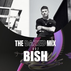 The Dazed Mix - #007 - BISH