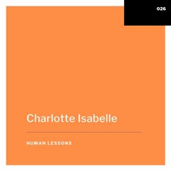 Human Lessons #026 - Charlotte Isabelle