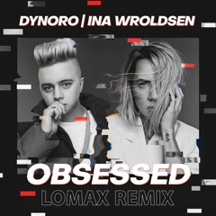 Dynoro & Ina Wroldsen - Obsessed (Lomax remix)