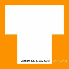 LICK DA CAT - Dogfight (Luke de Loop Remix)