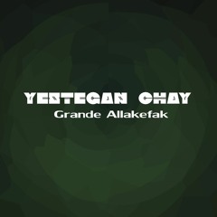 Yestegan chaY - Grande Allakefak