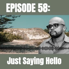 Episode 58: Just Saying Hello!