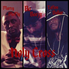 Holy Cross Feat - MartyMcFly -BoBeezy -TeflonDollar