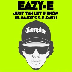 Eazy-E - Just Tah Let U Know (B.Major's S.E.D Mix)