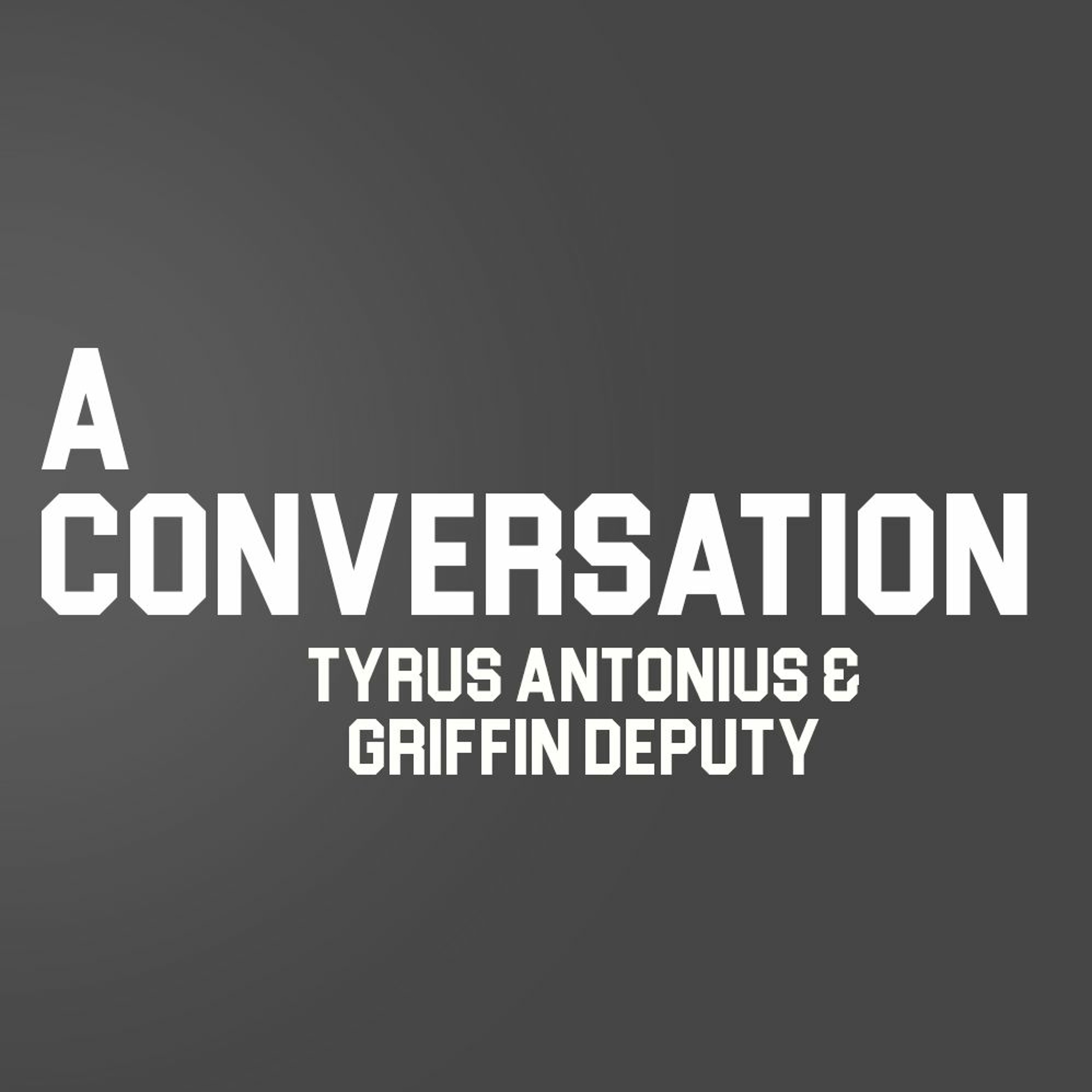 A Conversation with Tyrus Antonius & Griffin Deputy