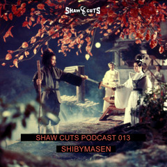 SHAW CUTS PODCAST 013 - SHIBYMASEN