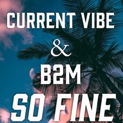 Current Vibe & B2M - So Fine