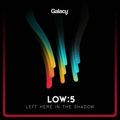 Low5 - Left Here In The Shadow [Galacy]