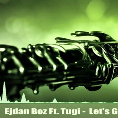Ejdan Boz Ft. Tugi -  Let's Go (Original Song)