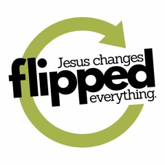 "Flipped - Jesus Changes Everything" - Week 16 (How to be Good Fruit)