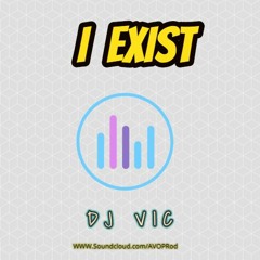 I Exist - DJ VIC