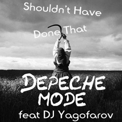 DJ YagoFarov - Depeche Mode - Shouldn't Have Done That