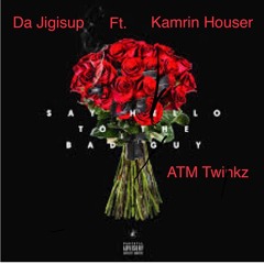Da Jigisup ft Kamrin Houser / ATM Twinkz BADGUY
