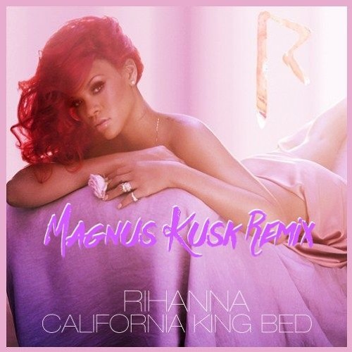 California King Bed Magnus Kusk Remix, Rihanna California King Bed