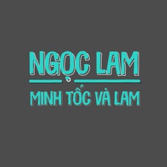 Ngọc Lam - [Minh tốc & Lam]