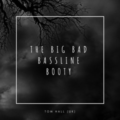 Tom Hall UK - The Big Bad Bassline Booty [Buy = FREE DOWNLOAD]