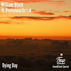 William Black - Dying Day (ft. Prettyheartbreak)