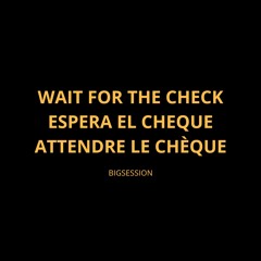 Big Session- Wait For The Check