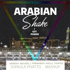 Anndhy Becker, Fernando Malli, Fontez - Arabian Shake ( I Got Power ) (Paula Pivatto Mashup)FREE