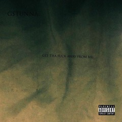 GET THA FUCK AWAY FROM ME