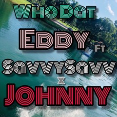 Who Dat ( Local Girl ) _ Eddy x SavvySavv x Johnny