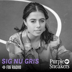 Sig Nu Gris Guest Mix for Purple Sneakers on FBi Radio