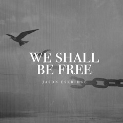 We Shall Be Free