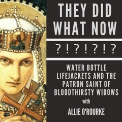 Water Bottle Lifejackets and the Patron Saint of Bloodthirsty Widows