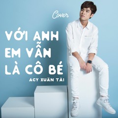 A.C Xuân Tài | Với Anh Em Vẫn Là Cô Bé