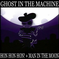 GHOST IN THE MACHINE - Hon Hon Hon! + Man In The Moon