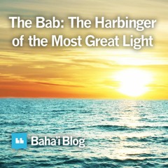 The Bab - The Harbinger of the Most Great Light
