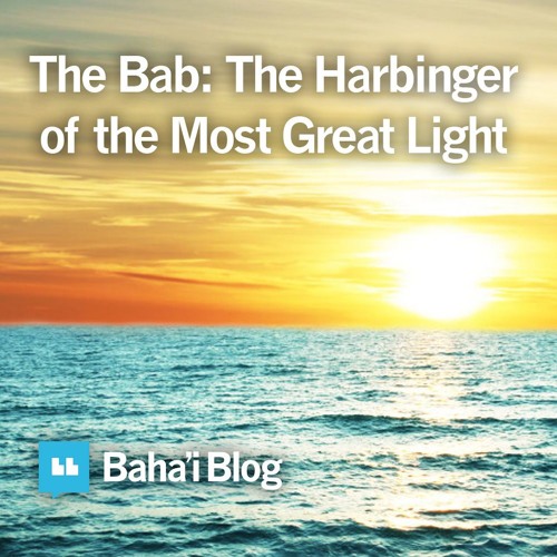 The Bab - The Harbinger of the Most Great Light