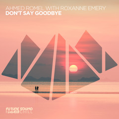 Ahmed Romel with Roxanne Emery - Don't Say Goodbye [FSOE Chill]